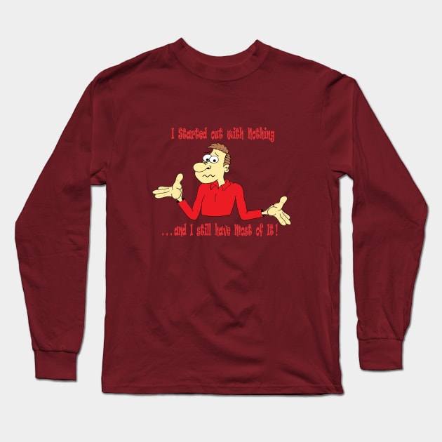 I Started with Nothing Long Sleeve T-Shirt by KJKlassiks